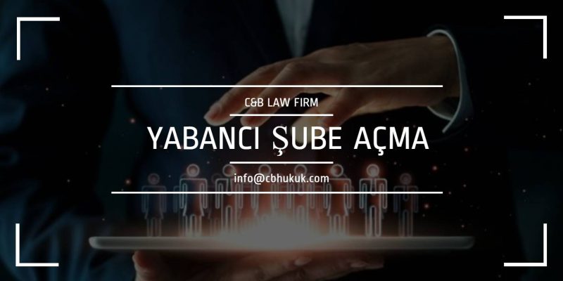 yabancı şirketlerin Türkiye'de şube kurması